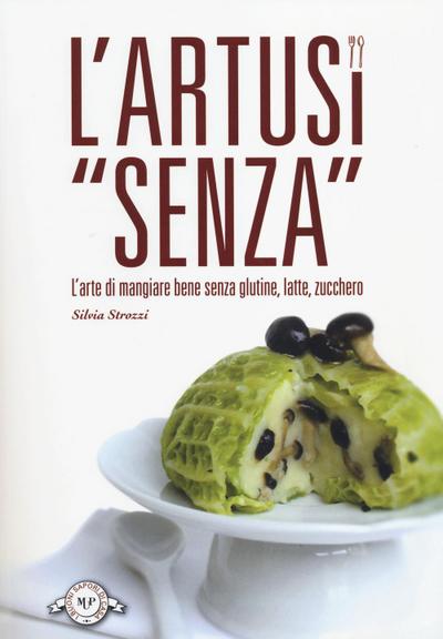 L’ Artusi ’senza’. L’arte di mangiare bene senza glutine, latte, zucchero