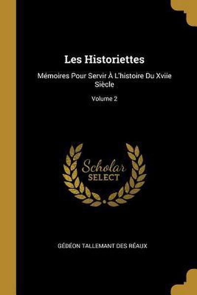 Les Historiettes: Mémoires Pour Servir À L’histoire Du Xviie Siècle; Volume 2