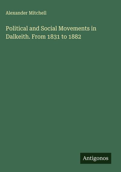 Political and Social Movements in Dalkeith. From 1831 to 1882