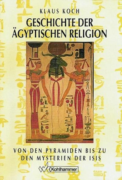 Geschichte der ägyptischen Religion: Von den Pyramiden bis zu den Mysterien der Isis