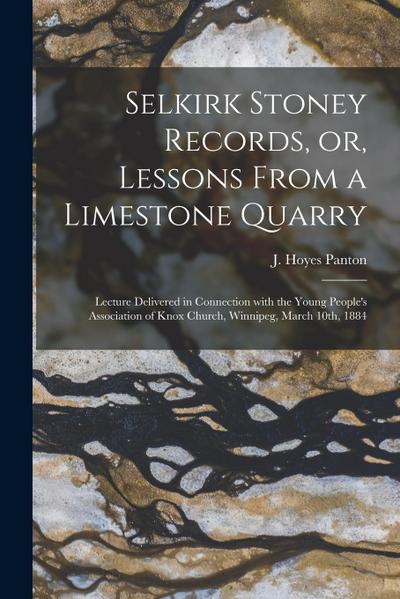 Selkirk Stoney Records, or, Lessons From a Limestone Quarry [microform]: Lecture Delivered in Connection With the Young People’s Association of Knox C