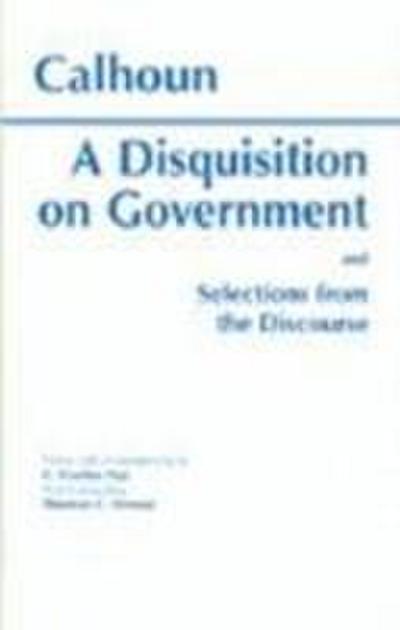 Calhoun, J: A Disquisition On Government and Selections from