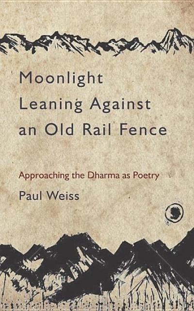 Moonlight Leaning Against an Old Rail Fence: Approaching the Dharma as Poetry