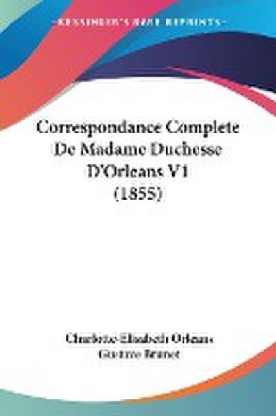 Correspondance Complete De Madame Duchesse D’Orleans V1 (1855)
