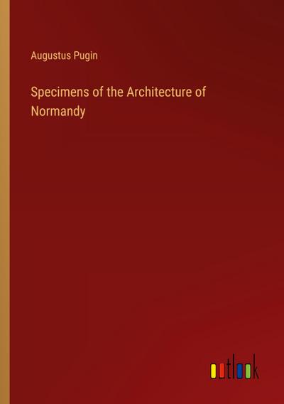 Specimens of the Architecture of Normandy