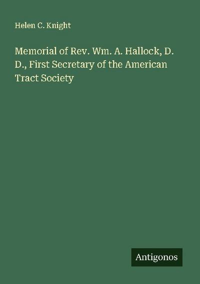 Memorial of Rev. Wm. A. Hallock, D. D., First Secretary of the American Tract Society