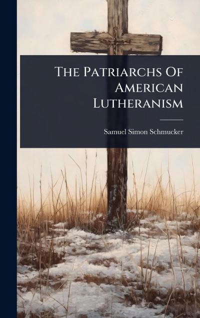 The Patriarchs Of American Lutheranism
