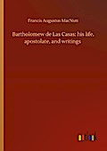 Bartholomew de Las Casas; his life, apostolate, and writings