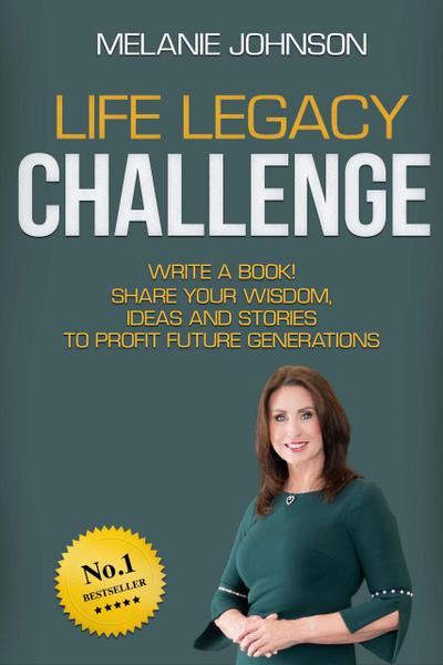 Life Legacy Challenge: Write a Book, Share Your Wisdom, Ideas and Stories to Profit Future Generations