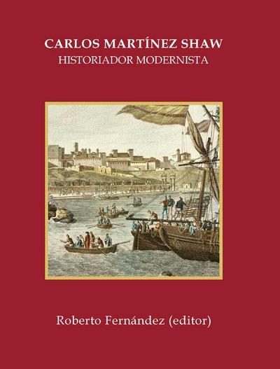 Carlos Martínez Shaw : historiador modernista