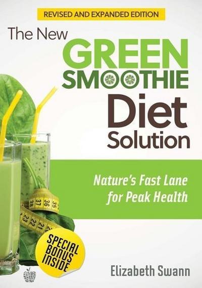 The New Green Smoothie Diet Solution (Revised and Expanded Edition): Nature’s Fast Lane For Peak Health