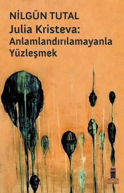 Julia Kristeva - Anlamlandirilamayanla Yüzlesmek