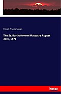 The St. Bartholomew Massacre August 24th, 1572