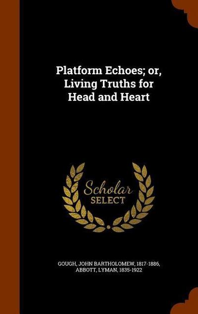Platform Echoes; or, Living Truths for Head and Heart