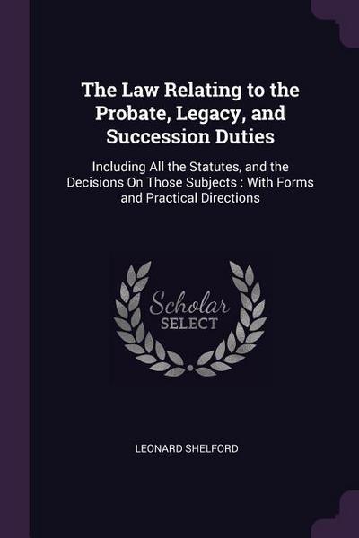 The Law Relating to the Probate, Legacy, and Succession Duties