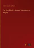 The City of God. A Series of Discussions in Religion