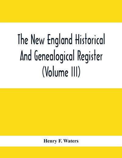 The New England Historical And Genealogical Register (Volume Iii)