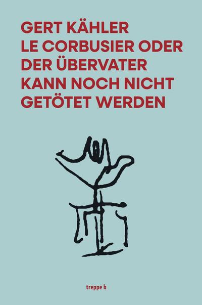 Le Corbusier oder der Übervater kann noch nicht getötet werden