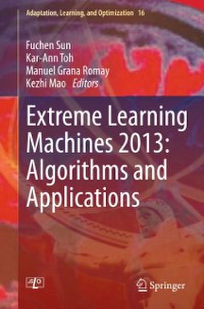 Extreme Learning Machines 2013: Algorithms and Applications