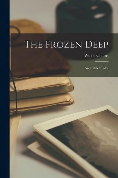 The Frozen Deep: and Other Tales