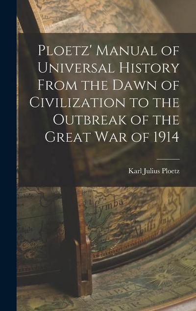 Ploetz’ Manual of Universal History From the Dawn of Civilization to the Outbreak of the Great War of 1914