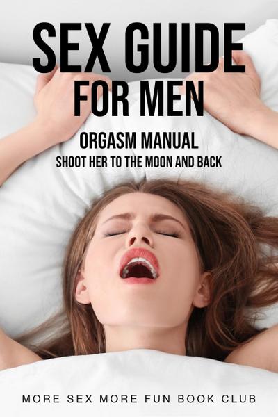 Sex Guide For Men: Orgasm Manual - Shoot Her To The Moon And Back (Sex and Relationship Books for Men and Women, #1)
