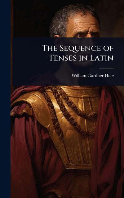 The Sequence of Tenses in Latin