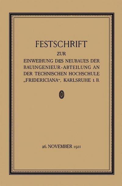 Festschrift zur Einweihung des Neubaues der Bauingenieur-Abteilung an der Technischen Hochschule "Fridericiana", Karlsruhe i. B