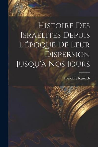 Histoire des Israélites depuis l’époque de leur dispersion jusqu’à nos jours