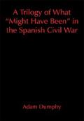 A Trilogy of What "Might Have Been" in the Spanish Civil War