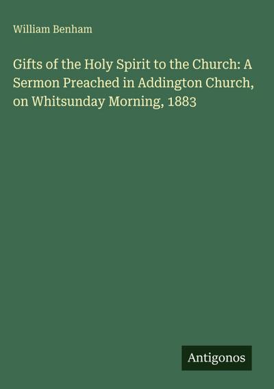 Gifts of the Holy Spirit to the Church: A Sermon Preached in Addington Church, on Whitsunday Morning, 1883