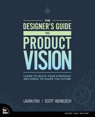 Designer’s Guide to Product Vision, The