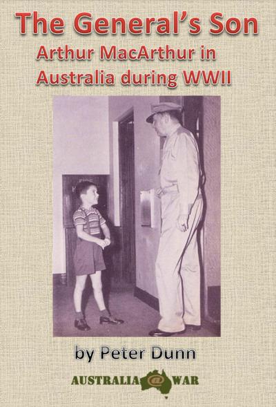 The General’s Son - Arthur MacArthur in Australia during WWII