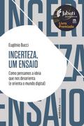 Incerteza, um ensaio: Como pensamos a ideia que nos desorienta (e orienta o mundo digital) - Prêmio Jabuti 2024