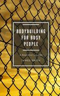Bodybuilding for Busy People (For Beginners)