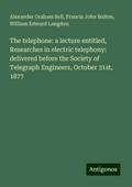 The telephone: a lecture entitled, Researches in electric telephony: delivered before the Society of Telegraph Engineers, October 31st, 1877