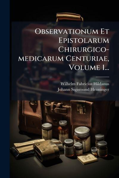 Observationum Et Epistolarum Chirurgico-medicarum Centuriae, Volume 1...