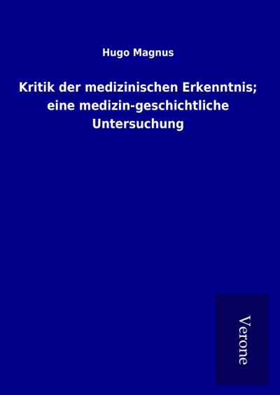 Kritik der medizinischen Erkenntnis; eine medizin-geschichtliche Untersuchung