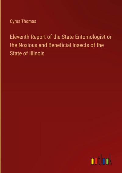 Eleventh Report of the State Entomologist on the Noxious and Beneficial Insects of the State of Illinois