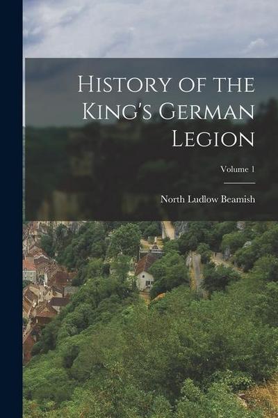 History of the King’s German Legion; Volume 1