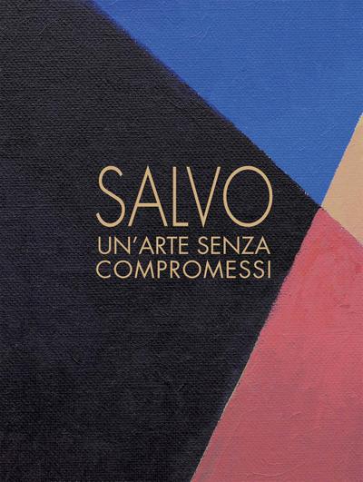Salvo. Un’arte senza compromessi-An art without compromises. Catalogo della mostra (Milano, 18 ottobre-23 dicembre 2017)