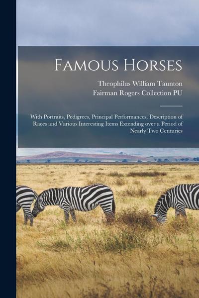 Famous Horses: With Portraits, Pedigrees, Principal Performances, Description of Races and Various Interesting Items Extending Over a