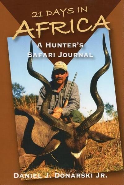 21 Days in Africa: A Hunter's Safari Journal - Daniel J.  Donarski