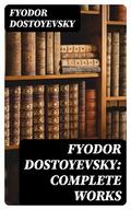 Fyodor Dostoyevsky: Complete Works