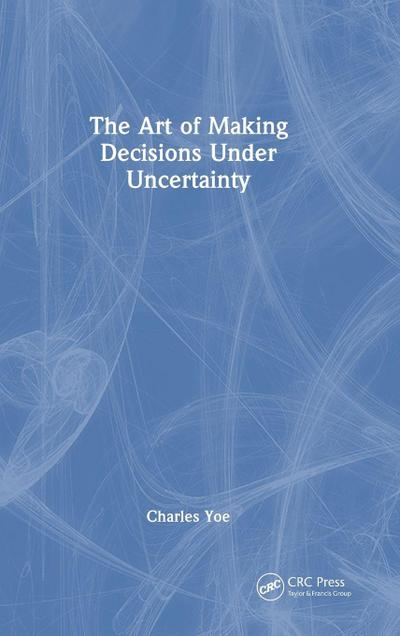 The Art of Making Decisions Under Uncertainty