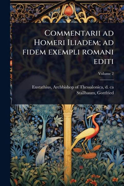 Commentarii ad Homeri Iliadem; ad fidem exempli romani editi