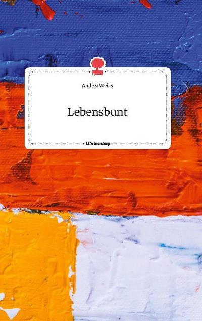 Lebensbunt. Life is a Story - story.one