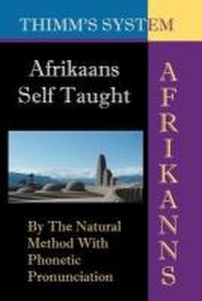 Afrikaans Self-taught: By the Natural Method with Phonetic Pronunciation (Thimm’s System): New Edition