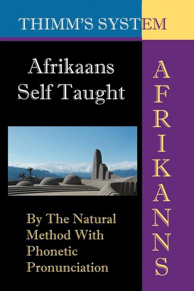 Afrikaans Self-taught: By the Natural Method with Phonetic Pronunciation (Thimm’s System): New Edition