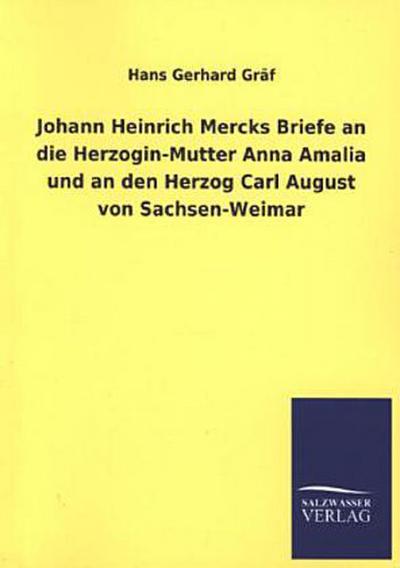 Johann Heinrich Mercks Briefe an die Herzogin-Mutter Anna Amalia und an den Herzog Carl August von Sachsen-Weimar